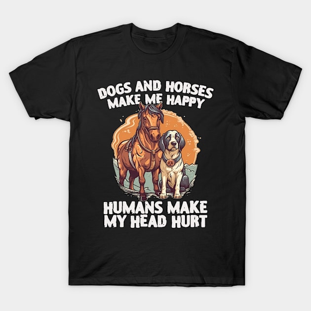 dogs and horses make me happy humans make my head hurt T-Shirt by Teesem93